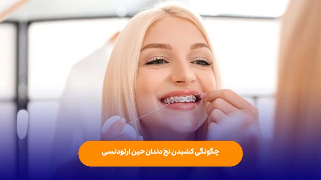 چگونگی کشیدن نخ دندان حین ارتودنسی